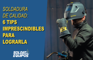 Soldadura de calidad: 6 Tips imprescindibles para lograrla